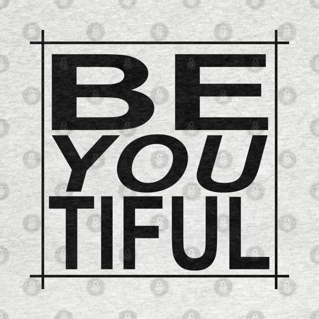 BE YOU TIFUL, BEAUTIFUL by Totallytees55